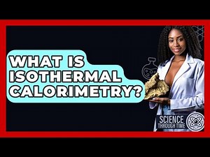 What Is Isothermal Calorimetry? - Science Through Time
