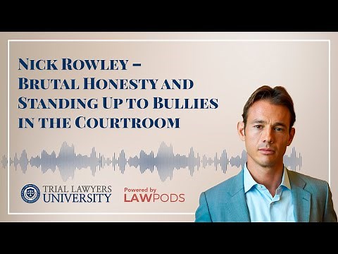 Nick Rowley – Brutal Honesty and Standing Up to Bullies in the Courtroom