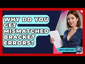 Why Do You Get Mismatched Bracket Errors? - Learn To Troubleshoot