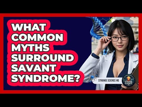 What Common Myths Surround Savant Syndrome? - Strange Science HQ
