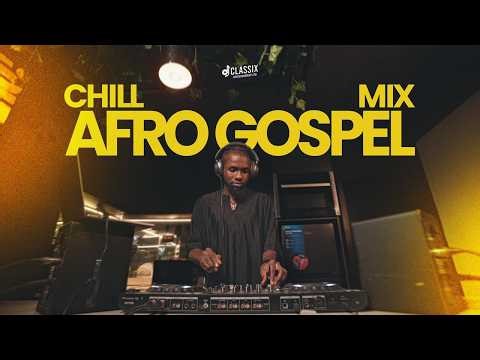 CHILL AFROGOSPEL MIX 2026 DJ CLASSIX ft Limoblaze, Anendlessocean, Prinx Emmanuel, Greatman Takit