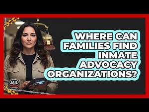Where Can Families Find Inmate Advocacy Organizations?