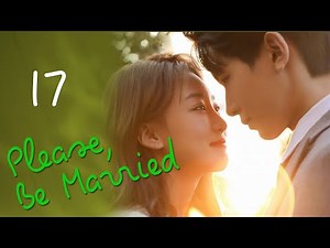 【ENG SUB】EP 17丨Please, Be Married丨Bai Tuo, Kuai Jie Hun Ba丨拜托，快结婚吧