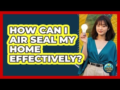 How Can I Air Seal My Home Effectively? - Your Utilities Hub