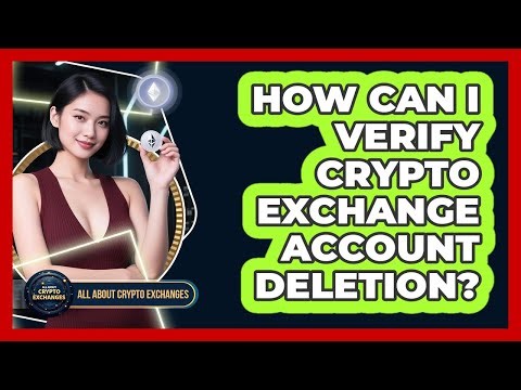 How Can I Verify Crypto Exchange Account Deletion?