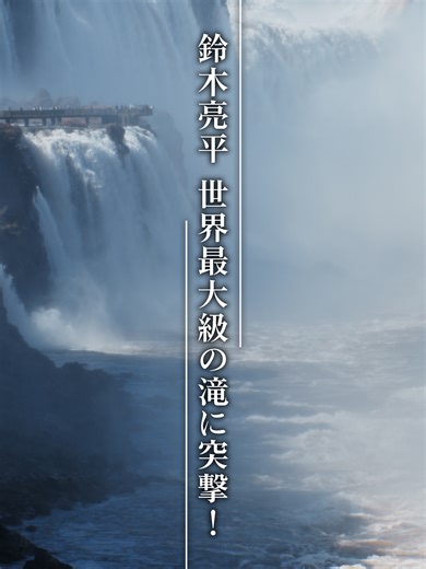 鈴木亮平がイグアス滝に挑む！