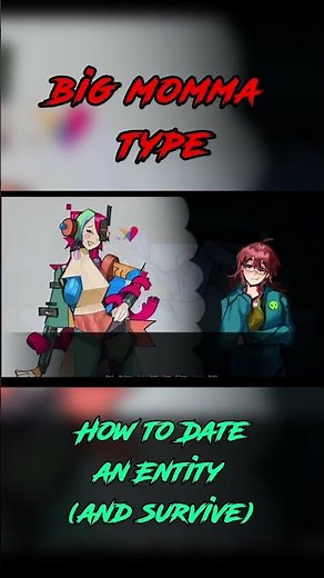 BIG MOMMA TYPE | How to date an entity (and survive)