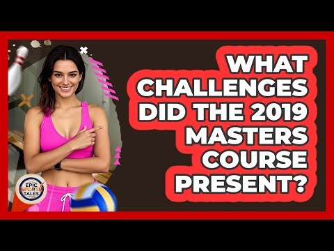What Challenges Did The 2019 Masters Course Present?