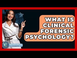 What Is Clinical Forensic Psychology? - Psychological Clarity