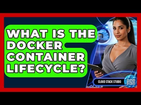 What Is The Docker Container Lifecycle? - Cloud Stack Studio