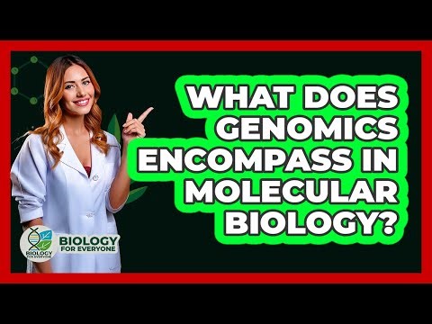 What Does Genomics Encompass In Molecular Biology?