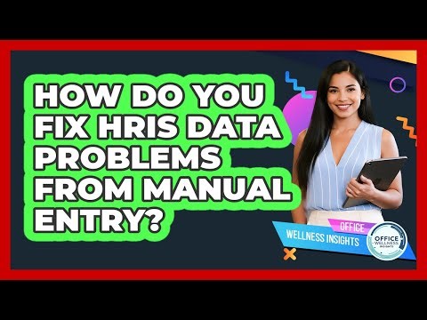 How Do You Fix HRIS Data Problems From Manual Entry? - Office Wellness Insights
