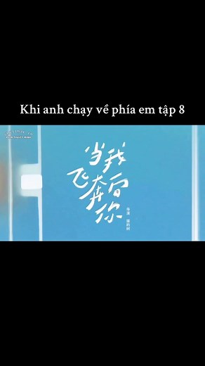 Khi anh chạy về phía em tập 8 | khi anh chạy về phía em tập 8 thuyết minh