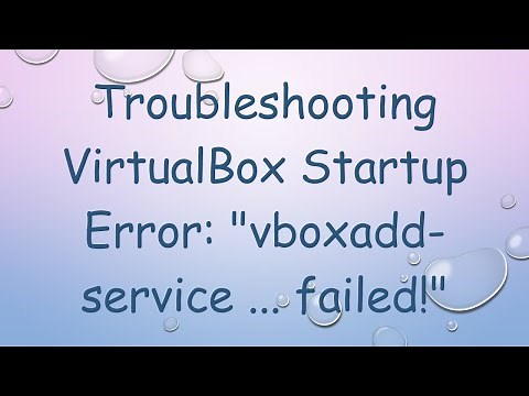 Troubleshooting VirtualBox Startup Error: "vboxadd-service ... failed!"