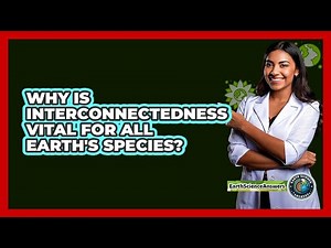 Why Is Interconnectedness Vital For All Earth's Species? - Earth Science Answers