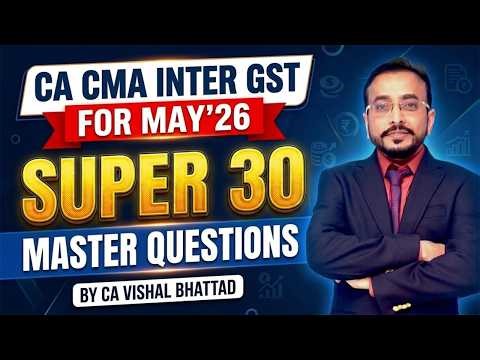 GST Super 30 Questions 🚀 | CA/CMA Inter for May’26 | Master Revision | By CA Vishal Bhattad
