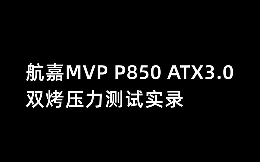 航嘉MVP P850 ATX3.0,双烤压力测试实录