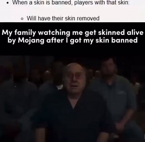 SKIN IS Danned, players with t Will have their skin removed My family watching me get skinned alive by Mojang after I got my skin banned - iFunny