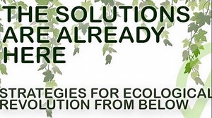 'The Solutions are Already Here -Strategies for Ecological Revolution from Below