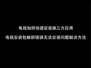 电视安装第三方应用，智能电视安装APP解析失败无法安装如何解决？