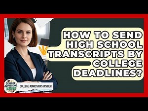 How To Send High School Transcripts By College Deadlines? - College Admissions Insider