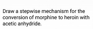 Draw a stepwise mechanism for the conversion of morphine to her... | Filo