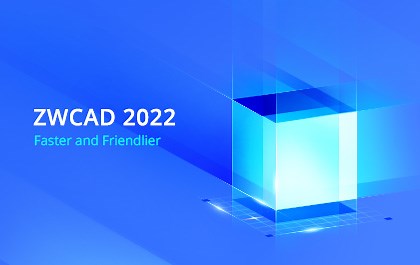 ZWCAD 2022: Launched for Faster and Friendlier Design