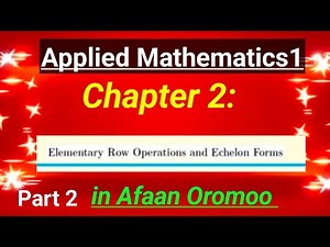 Freshman applied Mathematics 1 Chapter 2: Elementary Row Operations and Echelon Form in Afaan Oromoo
