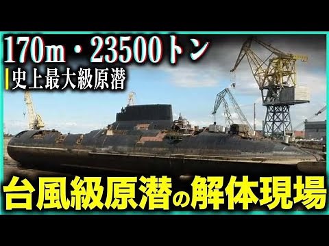 ソ連最大級潜水艦！タイフーン型原子力潜水艦の解体現場！全長170m・重量23500トン・核反応炉2基の危険な作業