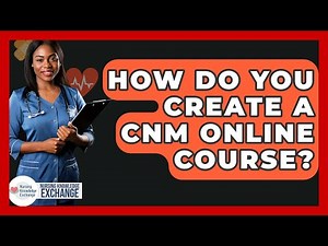 How Do You Create A CNM Online Course? - Nursing Knowledge Exchange