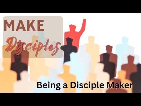 Make Disciples - Being a Disciple Maker