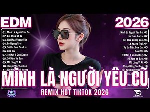 Top 20 Ca Khúc EDM Triệu View Hay Nhất 2026 ♫ BXH Nhạc Trẻ Remix Hot Trend - Mình Là Người Yêu Cũ