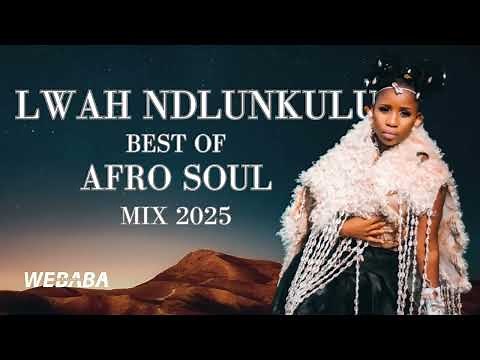 Lwah Ndlunkulu - Best of AfroSoul Mix 2025 | Dj Webaba