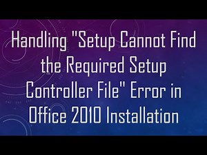 Handling "Setup Cannot Find the Required Setup Controller File" Error in Office 2010 Installation