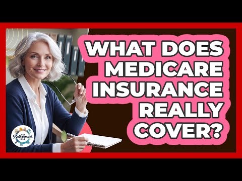 What Does Medicare Insurance Really Cover?