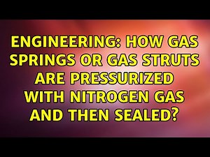 Engineering: How Gas Springs or Gas Struts are pressurized with nitrogen gas and then sealed?