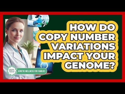 How Do Copy Number Variations Impact Your Genome? - Genetic Wellness for Families