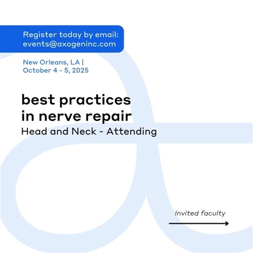 We are excited to host the Best Practices in Nerve Repair – Head and Neck attending course. Join Axogen in New Orleans, LA from October 4 - 5 for this day-and-a-half educational program. The focus will be on advanced surgical techniques to help optimize head and neck nerve repair outcomes. To register, email events@axogeninc.com | axogen