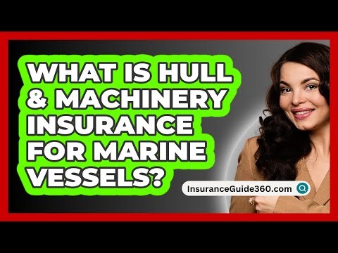 What Is Hull & Machinery Insurance For Marine Vessels? - InsuranceGuide360.com