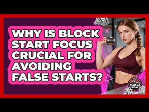 Why Is Block Start Focus Crucial For Avoiding False Starts? - Athletes Training Room