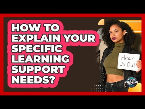 How To Explain Your Specific Learning Support Needs?