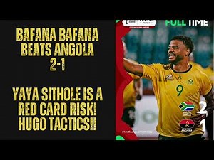 Bafana Bafana Beat Angola 1-0 | Yaya Sithole Red Card Risk | Hugo Deserves Credit For Second Half