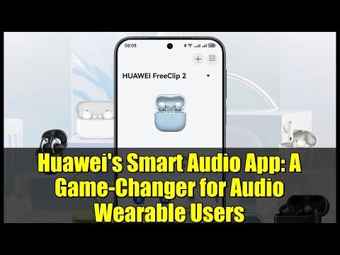 Huawei's Smart Audio App: A Game-Changer for Audio Wearable Users