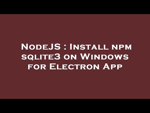 NodeJS : Install npm sqlite3 on Windows for Electron App