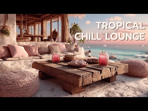 Tropical Chill Lounge - Relaxing Ambient Music for Sunset Beach Vibes