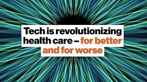 Technology is revolutionizing health care — for better and for worse
