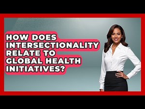 How Does Intersectionality Relate To Global Health Initiatives? - Gender Equality Network