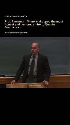 Insta Science Class on Instagram: "Professor Ramamurti Shankar’s introduction to quantum mechanics is both brutally honest and unexpectedly humorous. Instead of dressing the subject up as something simple, he tells the truth: quantum mechanics is strange, counterintuitive, and often impossible to understand through common sense alone. What makes his style so powerful is that he combines this honesty with wit, making students laugh while preparing them for the challenging ideas ahead. It’s a remi