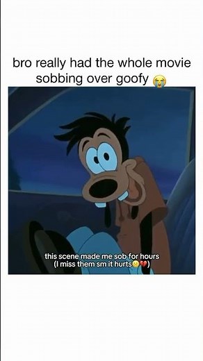 bro really had the whole movie sobbing over goofy 😭