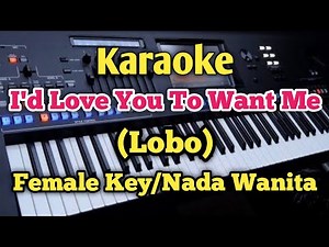 I'D LOVE YOU TO WANT ME (Karaoke Female Key) Lobo